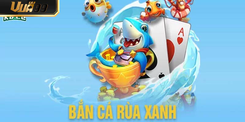Bắn Cá Rùa Xanh VUA99 – Săn Boss Siêu Trâu Cực Đã